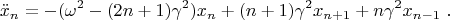$$\ddot{x}_n = -(\omega^2 - (2n+1)\gamma^2)x_n + (n+1)\gamma^2 x_{n+1} +n\gamma^2 x_{n-1} \ .$$ $$\ddot{x}_n = -(\omega^2 - (2n+1)\gamma^2)x_n + (n+1)\gamma^2 x_{n+1} +n\gamma^2 x_{n-1} \ .$$