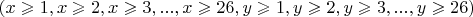 $(x\geqslant 1, x\geqslant 2, x\geqslant 3, ..., x\geqslant 26, y\geqslant 1, y\geqslant 2, y\geqslant 3, ..., y\geqslant 26)$ $(x\geqslant 1, x\geqslant 2, x\geqslant 3, ..., x\geqslant 26, y\geqslant 1, y\geqslant 2, y\geqslant 3, ..., y\geqslant 26)$