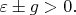 $\varepsilon\pm g>0.$