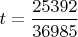 $t=\dfrac{25392}{36985}$ $t=\dfrac{25392}{36985}$