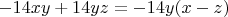 $-14xy + 14yz = -14y(x - z)$ $-14xy + 14yz = -14y(x - z)$