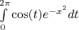 $\int\limits_{0}^{2\pi}\cos(t)e^{-x^2}dt$ $\int\limits_{0}^{2\pi}\cos(t)e^{-x^2}dt$