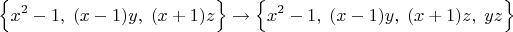 $$\Bigl\{x^2-1,\;(x-1)y,\;(x+1)z\Bigr\}\to\Bigl\{x^2-1,\;(x-1)y,\;(x+1)z,\;yz\Bigr\}$$
