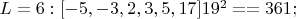 $L=6: [-5, -3, 2, 3, 5, 17]     19^2 == 361;$