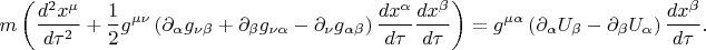 $$
m \left( \frac{d^2 x^{\mu}}{d \tau^2}
+ \frac{1}{2} g^{\mu \nu} \left( \partial_{\alpha} g_{\nu \beta} + \partial_{\beta} g_{\nu \alpha} - \partial_{\nu} g_{\alpha \beta} 
\right) \frac{d x^{\alpha}}{d \tau} \frac{d x^{\beta}}{d \tau}
\right) = g^{\mu \alpha} \left( \partial_{\alpha} U_{\beta} -  \partial_{\beta} U_{\alpha} \right)  \frac{d x^{\beta}}{d \tau}.
$$