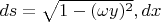 $ds = \sqrt{1 - (\omega y)^2}, dx$