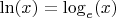 $\ln(x) = \log_e (x)$