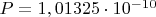 $P=1,01325\cdot 10^{-10}$