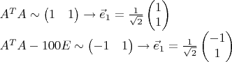 $A^{T}A \sim \begin{pmatrix} 1 & 1 \end{pmatrix} \rightarrow \vec{e}_{1} = \frac{1}{\sqrt{2}}\begin{pmatrix} 1 \\ 1 \end{pmatrix}
$A^{T}A - 100E \sim \begin{pmatrix} -1 & 1 \end{pmatrix} \rightarrow \vec{e}_{1} = \frac{1}{\sqrt{2}}\begin{pmatrix} -1 \\ 1 \end{pmatrix}
$ $A^{T}A \sim \begin{pmatrix} 1 & 1 \end{pmatrix} \rightarrow \vec{e}_{1} = \frac{1}{\sqrt{2}}\begin{pmatrix} 1 \\ 1 \end{pmatrix}
$A^{T}A - 100E \sim \begin{pmatrix} -1 & 1 \end{pmatrix} \rightarrow \vec{e}_{1} = \frac{1}{\sqrt{2}}\begin{pmatrix} -1 \\ 1 \end{pmatrix}
$