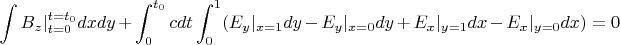$$\int B_z|_{t=0}^{t=t_0}dxdy+\int_0^{t_0}cdt\int_0^1(E_y|_{x=1}dy-E_y|_{x=0}dy+E_x|_{y=1}dx-E_x|_{y=0}dx)=0$$ $$\int B_z|_{t=0}^{t=t_0}dxdy+\int_0^{t_0}cdt\int_0^1(E_y|_{x=1}dy-E_y|_{x=0}dy+E_x|_{y=1}dx-E_x|_{y=0}dx)=0$$