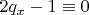 $2q_x - 1 \equiv 0$
