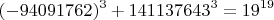 $$(-94091762)^3+141137643^3=19^{19}$$ $$(-94091762)^3+141137643^3=19^{19}$$