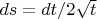 $ds = dt/2\sqrt t$ $ds = dt/2\sqrt t$