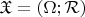 $\mathfrak X = (\Omega;\mathcal R)$