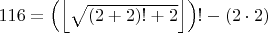 $116 = \left( \left\lfloor \sqrt{(2 + 2)! + 2} \right\rfloor \right)! - (2\cdot 2)$