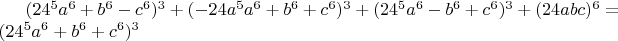 $(24^5a^6+b^6-c^6)^3+(-24a^5a^6+b^6+c^6)^3+(24^5a^6-b^6+c^6)^3+(24abc)^6=(24^5a^6+b^6+c^6)^3$ $(24^5a^6+b^6-c^6)^3+(-24a^5a^6+b^6+c^6)^3+(24^5a^6-b^6+c^6)^3+(24abc)^6=(24^5a^6+b^6+c^6)^3$