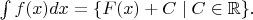 $\int f(x)dx=\{F(x)+C\mid C\in\mathbb{R}\}.$