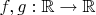 $f,g: {\mathbb R} \to {\mathbb R}$