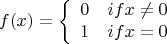 $$f(x) = \left\{
\begin{array}{rcl}
 0& if x \ne 0 \\
 1& if x = 0 & \\
\end{array}
\right.$$