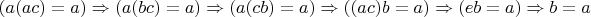 $(a(ac)=a) \Rightarrow (a(bc)=a) \Rightarrow (a(cb)=a) \Rightarrow ((ac)b=a) \Rightarrow (eb=a) \Rightarrow b=a$