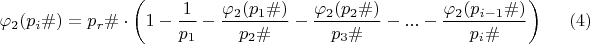 $$\varphi_{2}(p_{i}\#)=p_r\#\cdot \left(1-\dfrac {1}{p_{1}}-\dfrac {\varphi_{2}(p_{1}\#)}{p_{2}\#}-\dfrac {\varphi_{2}(p_{2}\#)}{p_{3}\#}-...-\dfrac {\varphi_{2}(p_{i-1}\#)}{p_{i}\#}\right)\eqno (4)$$ $$\varphi_{2}(p_{i}\#)=p_r\#\cdot \left(1-\dfrac {1}{p_{1}}-\dfrac {\varphi_{2}(p_{1}\#)}{p_{2}\#}-\dfrac {\varphi_{2}(p_{2}\#)}{p_{3}\#}-...-\dfrac {\varphi_{2}(p_{i-1}\#)}{p_{i}\#}\right)\eqno (4)$$