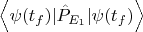 $\left\langle\psi ({t_f})|\hat{P}_{E_1}|\psi(t_f)\right\rangle$