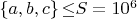 $\left\{a,b,c\right\}{\leq}S=10^6$ $\left\{a,b,c\right\}{\leq}S=10^6$