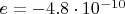 $ e=-4.8\cdot10^{-10}$ $ e=-4.8\cdot10^{-10}$