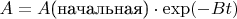 $A=A\mbox{(начальная)}\cdot\exp(-Bt)$
