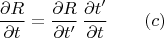 $$\frac {\partial R}{\partial t}=\frac {\partial R}{\partial t'}\,\frac {\partial t'}{\partial t}\qquad (c)$$ $$\frac {\partial R}{\partial t}=\frac {\partial R}{\partial t'}\,\frac {\partial t'}{\partial t}\qquad (c)$$
