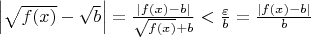 $\[\left| {\sqrt {f(x)}  - \sqrt b } \right| = \frac{{\left| {f(x) - b} \right|}}{{\sqrt {f(x)}  + b}} < \frac{\varepsilon }{b} = \frac{{\left| {f(x) - b} \right|}}{b}\]$