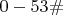 $0-53\#$