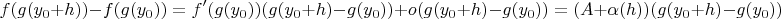 $$f(g(y_0+h))-f(g(y_0))=f'(g(y_0))(g(y_0+h)-g(y_0))+o(g(y_0+h)-g(y_0))=(A+\alpha(h))(g(y_0+h)-g(y_0))$$