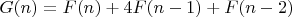 $$G(n)=F(n)+4F(n-1)+F(n-2)$$ $$G(n)=F(n)+4F(n-1)+F(n-2)$$