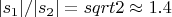 $|s_1| / |s_2| = sqrt{2} \approx 1.4$ $|s_1| / |s_2| = sqrt{2} \approx 1.4$