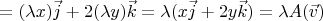 $= (\lambda x) \vec j + 2 (\lambda y) \vec k = \lambda (x \vec j + 2 y \vec k) =  \lambda A(\vec v)$