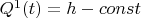 $ Q^1(t)=h-const $