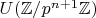 $U(\mathbb {Z} /p^{n+1 }\mathbb {Z} )$