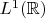 $L^{1}(\mathbb{R})$