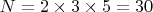 $ N = 2 \times 3 \times 5 = 30 $