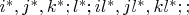 $ i^{\ast}, j^{\ast} , k^{\ast} ; l^{\ast}; il^{\ast} , jl^{\ast} ,kl^{\ast};; $