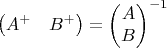 $$\begin{pmatrix}A^+&B^+\end{pmatrix}=\begin{pmatrix}A\\B\end{pmatrix}^{-1}$$