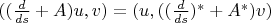 $((\frac d{ds} + A)u,v) = (u,((\frac d{ds})^* + A^*)v)$ $((\frac d{ds} + A)u,v) = (u,((\frac d{ds})^* + A^*)v)$