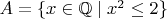 $A = \{x \in \mathbb Q \mid x^2 \leq 2\}$
