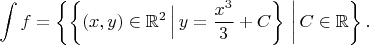 $$\int f=\left\{\left\{(x,y)\in\mathbb{R}^2\,\Big|\,y=\frac{x^3}{3}+C\right\}\,\bigg|\,C\in\mathbb{R}\right\}.$$