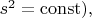 $s^2=\operatorname{const}),$