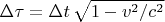 $$\Delta \tau =\Delta t\,\sqrt{1-v^2/c^2}$$