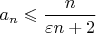 $a_n\leqslant\dfrac{n}{\varepsilon n+2}$ $a_n\leqslant\dfrac{n}{\varepsilon n+2}$