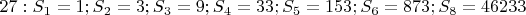 $27: S_1 = 1; S_2 = 3; S_3 = 9; S_4 = 33; S_5 = 153; S_6 = 873; S_8 = 46233$