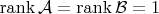 $\operatorname{rank}\mathcal{A}=\operatorname{rank}\mathcal{B}=1$